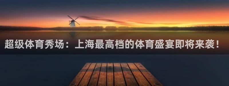 搜球吧直播 在线观看：超级体育秀场：上海最高档的体育盛宴即将来袭！